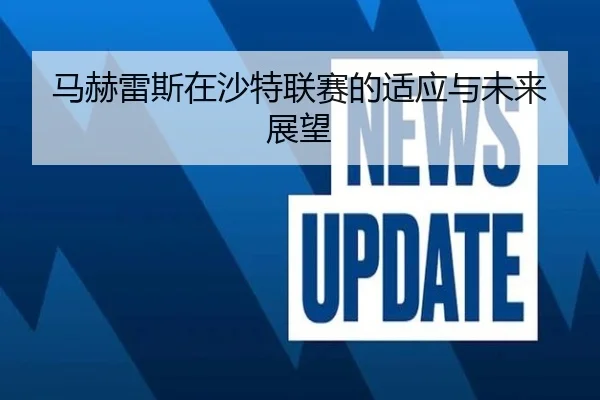 马赫雷斯在沙特联赛的适应与未来展望